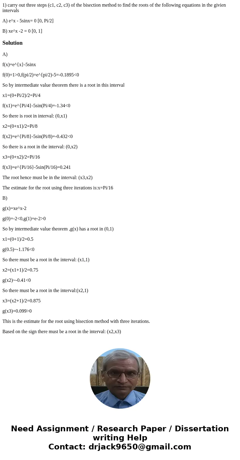 1) carry out three steps (c1, c2, c3) of the bisection method to find the roots of the following equations in the givien intervals A) e^x - 5sinx= 0 [0, Pi/2] B