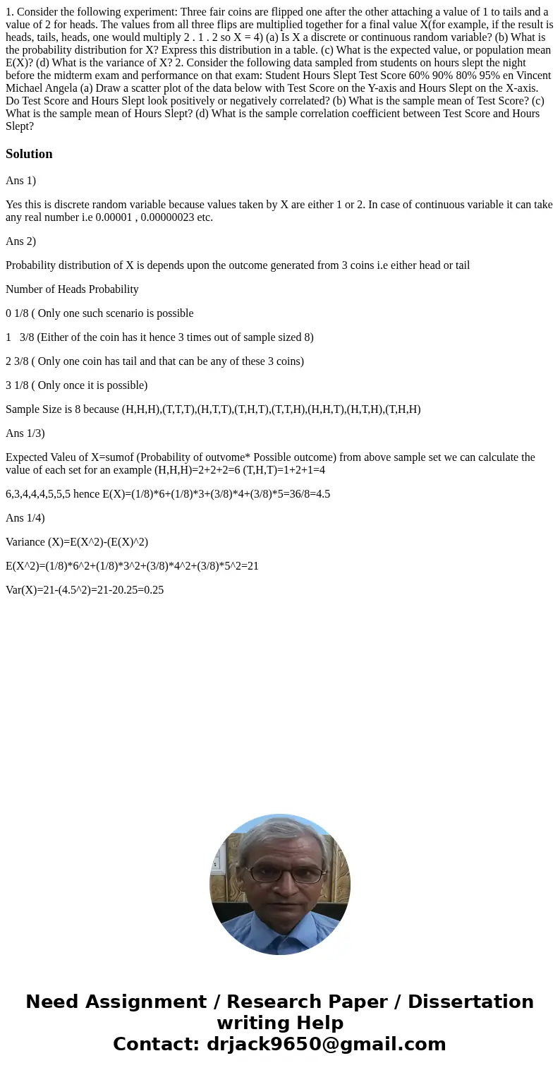 1. Consider the following experiment: Three fair coins are flipped one after the other attaching a value of 1 to tails and a value of 2 for heads. The values f  1. Consider the following experiment: Three fair coins are flipped one after the other attaching a value of 1 to tails and a value of 2 for heads. The values f