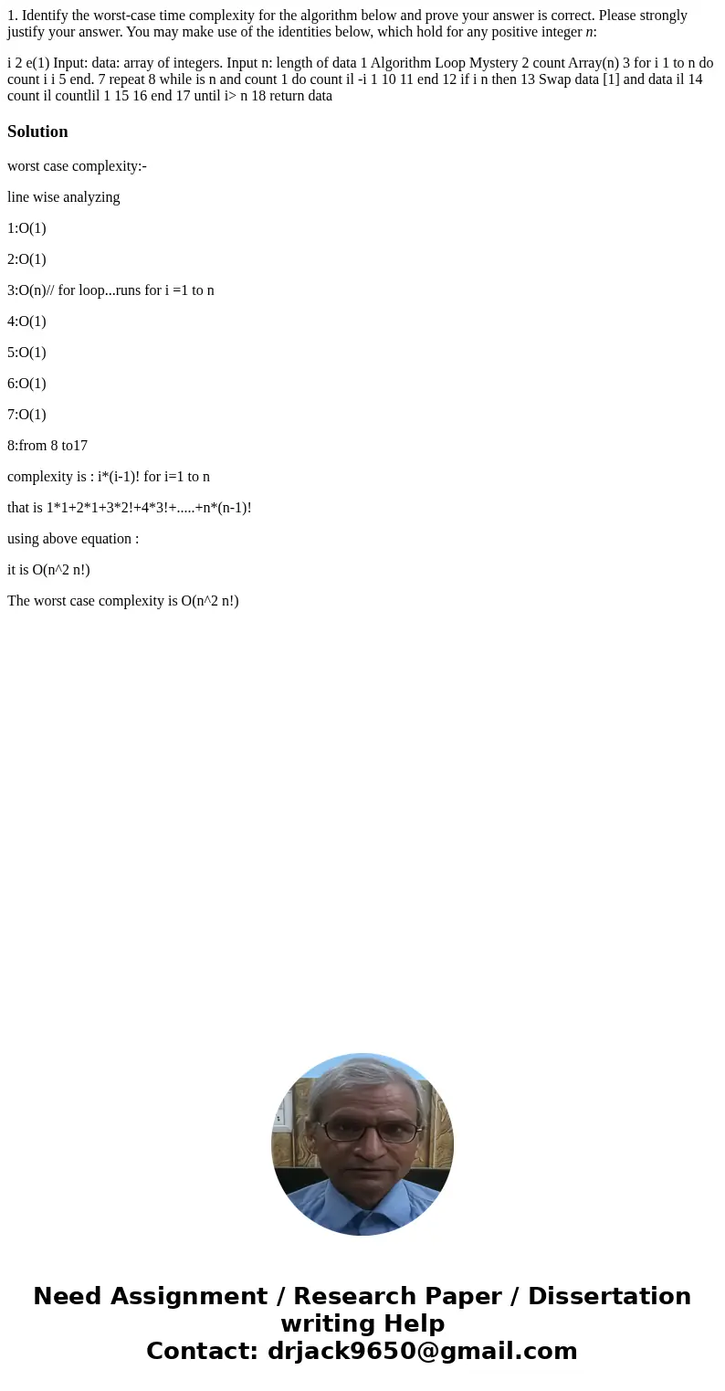 1. Identify the worst-case time complexity for the algorithm below and prove your answer is correct. Please strongly justify your answer. You may make use of th 1. Identify the worst-case time complexity for the algorithm below and prove your answer is correct. Please strongly justify your answer. You may make use of th