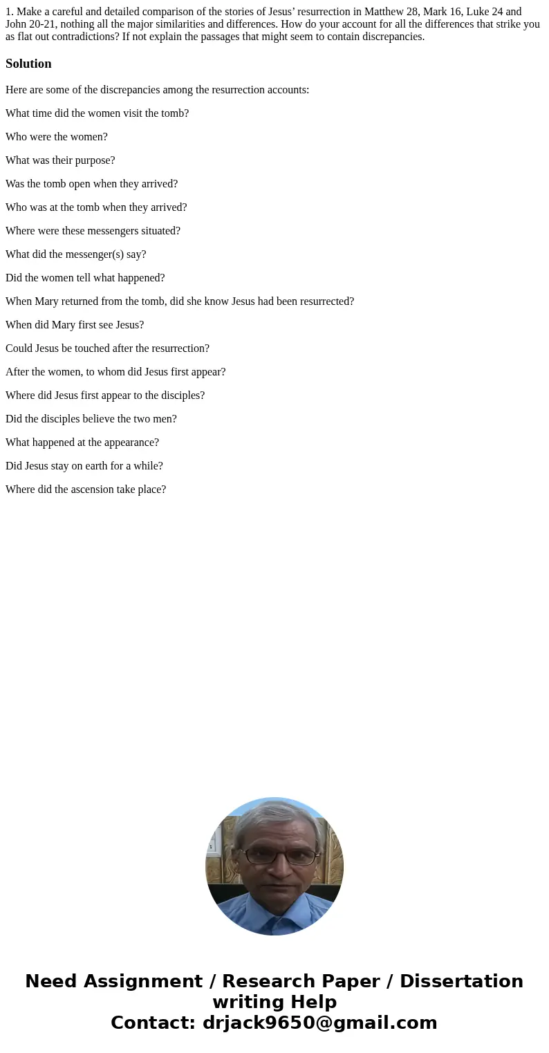1. Make a careful and detailed comparison of the stories of Jesus’ resurrection in Matthew 28, Mark 16, Luke 24 and John 20-21, nothing all the major similariti 1. Make a careful and detailed comparison of the stories of Jesus’ resurrection in Matthew 28, Mark 16, Luke 24 and John 20-21, nothing all the major similariti