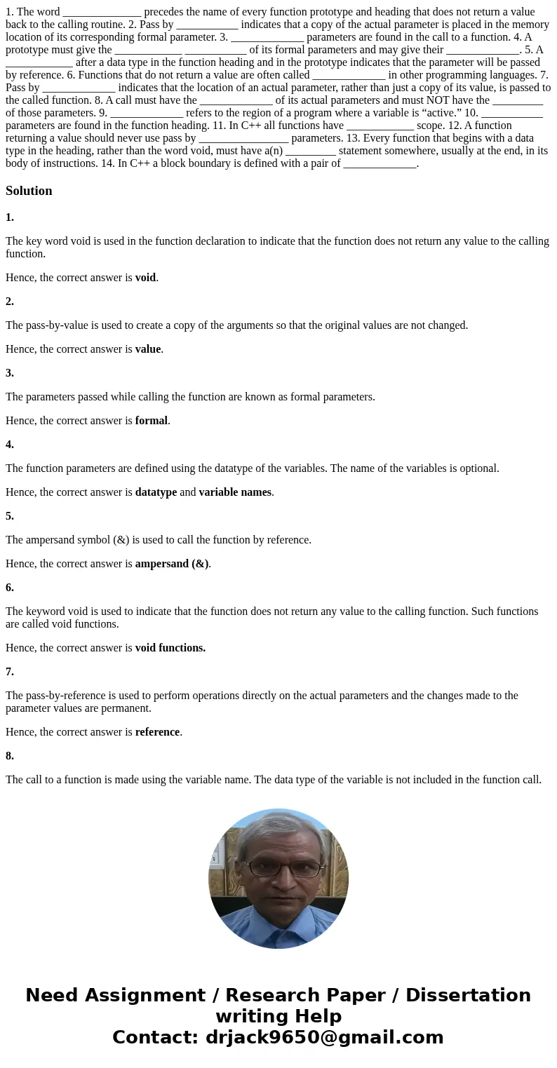 1. The word ______________ precedes the name of every function prototype and heading that does not return a value back to the calling routine. 2. Pass by ______ 1. The word ______________ precedes the name of every function prototype and heading that does not return a value back to the calling routine. 2. Pass by ______