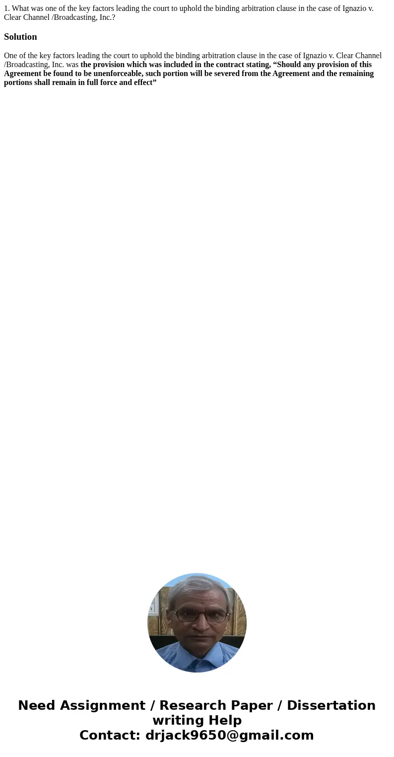 1. What was one of the key factors leading the court to uphold the binding arbitration clause in the case of Ignazio v. Clear Channel /Broadcasting, Inc.?Soluti 1. What was one of the key factors leading the court to uphold the binding arbitration clause in the case of Ignazio v. Clear Channel /Broadcasting, Inc.?Soluti