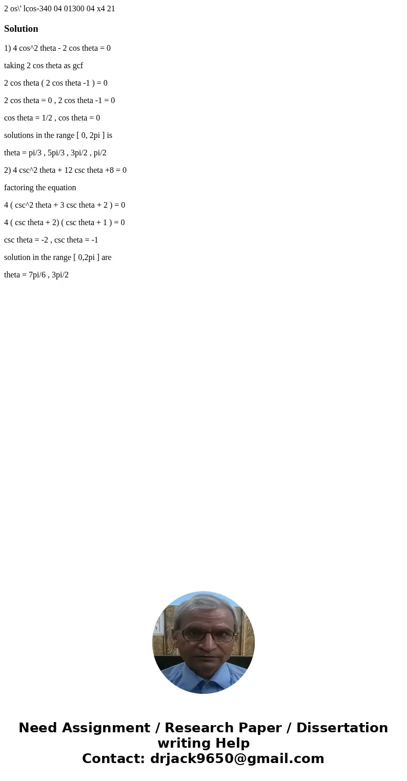2 os\' lcos-340 04 01300 04 x4 21 Solution1) 4 cos^2 theta - 2 cos theta = 0 taking 2 cos theta as gcf 2 cos theta ( 2 cos theta -1 ) = 0 2 cos theta = 0 , 2 c  2 os\' lcos-340 04 01300 04 x4 21 Solution1) 4 cos^2 theta - 2 cos theta = 0 taking 2 cos theta as gcf 2 cos theta ( 2 cos theta -1 ) = 0 2 cos theta = 0 , 2 c