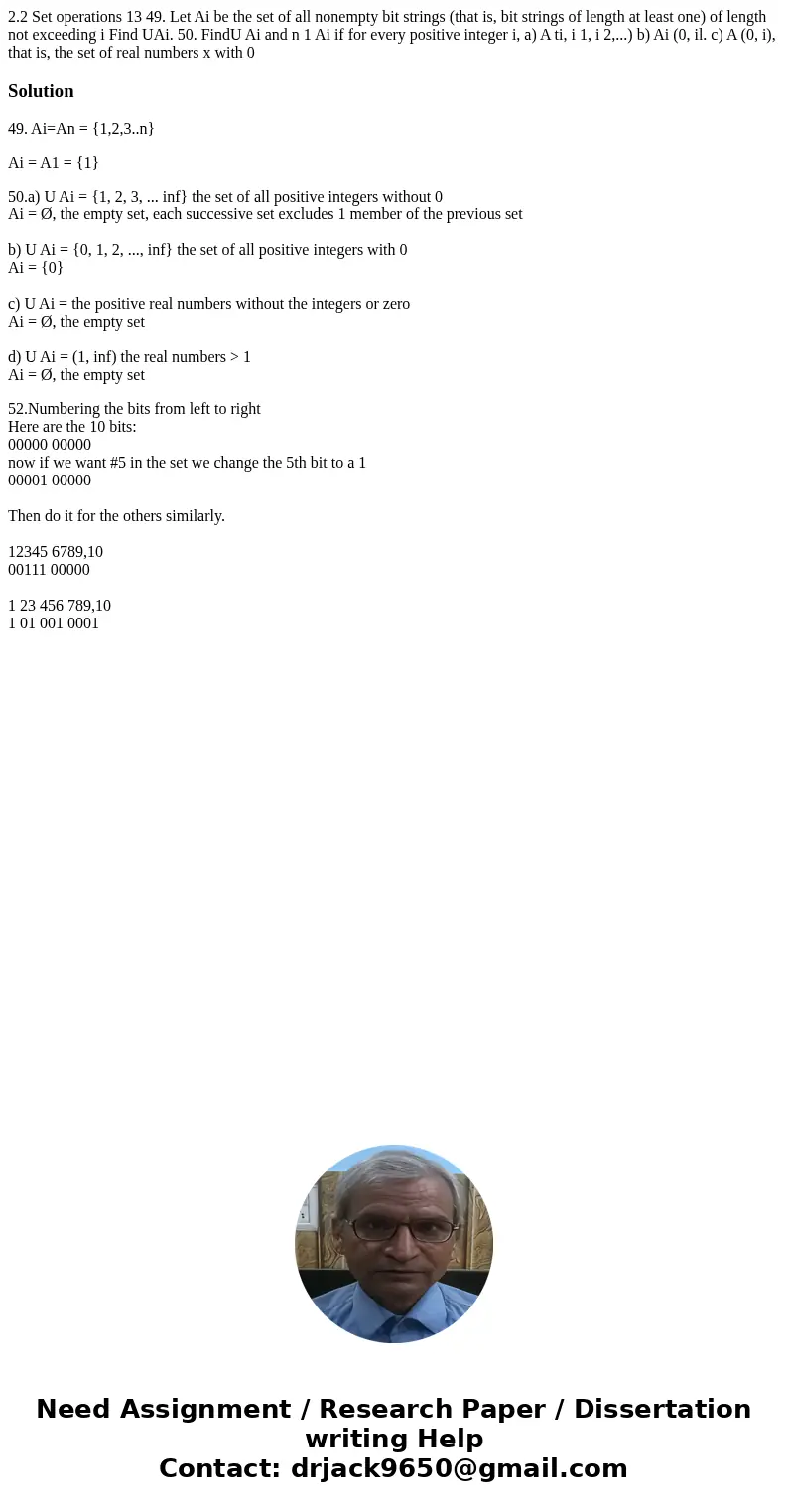 2.2 Set operations 13 49. Let Ai be the set of all nonempty bit strings (that is, bit strings of length at least one) of length not exceeding i Find UAi. 50. F  2.2 Set operations 13 49. Let Ai be the set of all nonempty bit strings (that is, bit strings of length at least one) of length not exceeding i Find UAi. 50. F