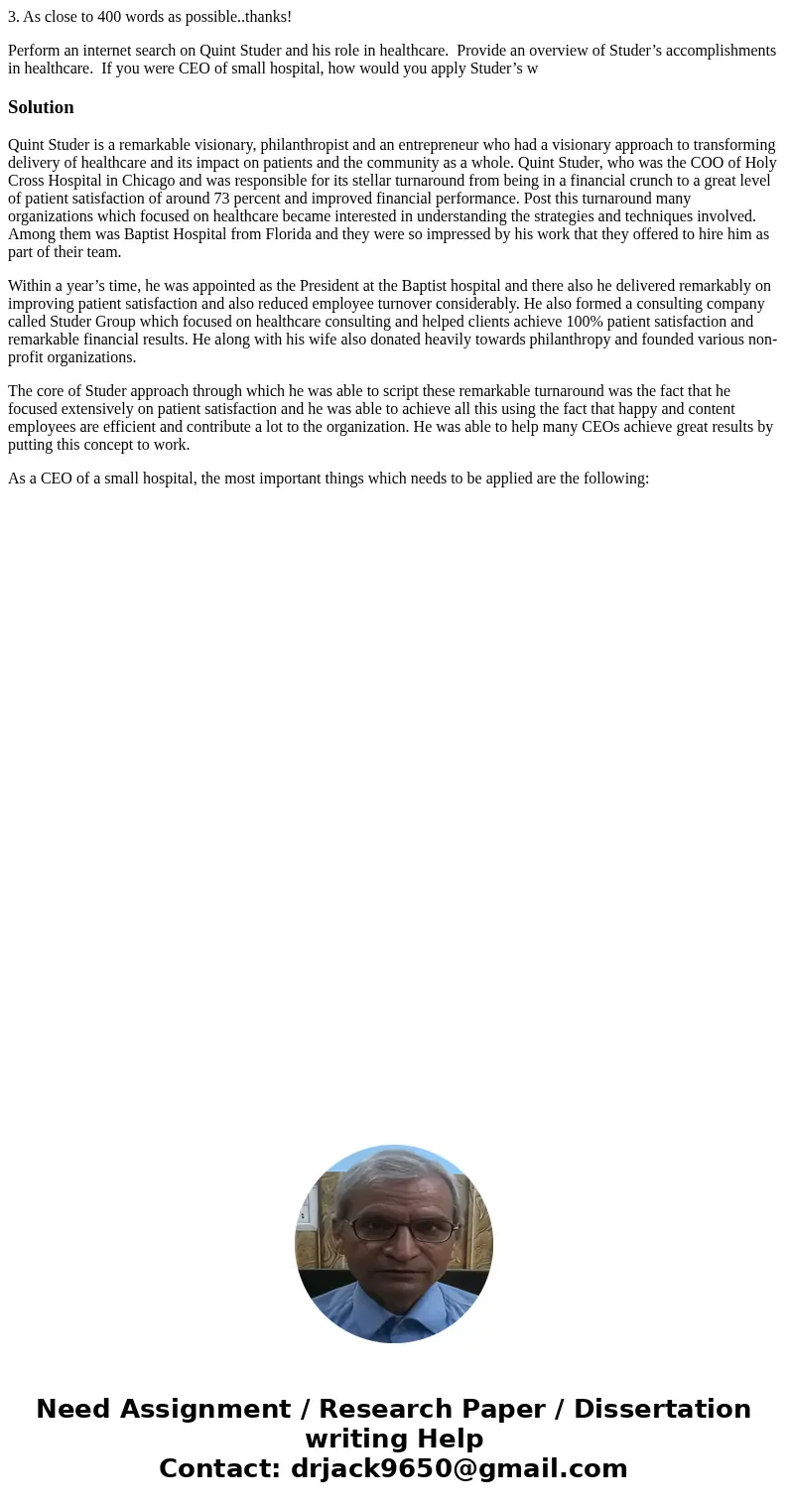 3. As close to 400 words as possible..thanks! Perform an internet search on Quint Studer and his role in healthcare. Provide an overview of Studer’s accomplishm 3. As close to 400 words as possible..thanks! Perform an internet search on Quint Studer and his role in healthcare. Provide an overview of Studer’s accomplishm