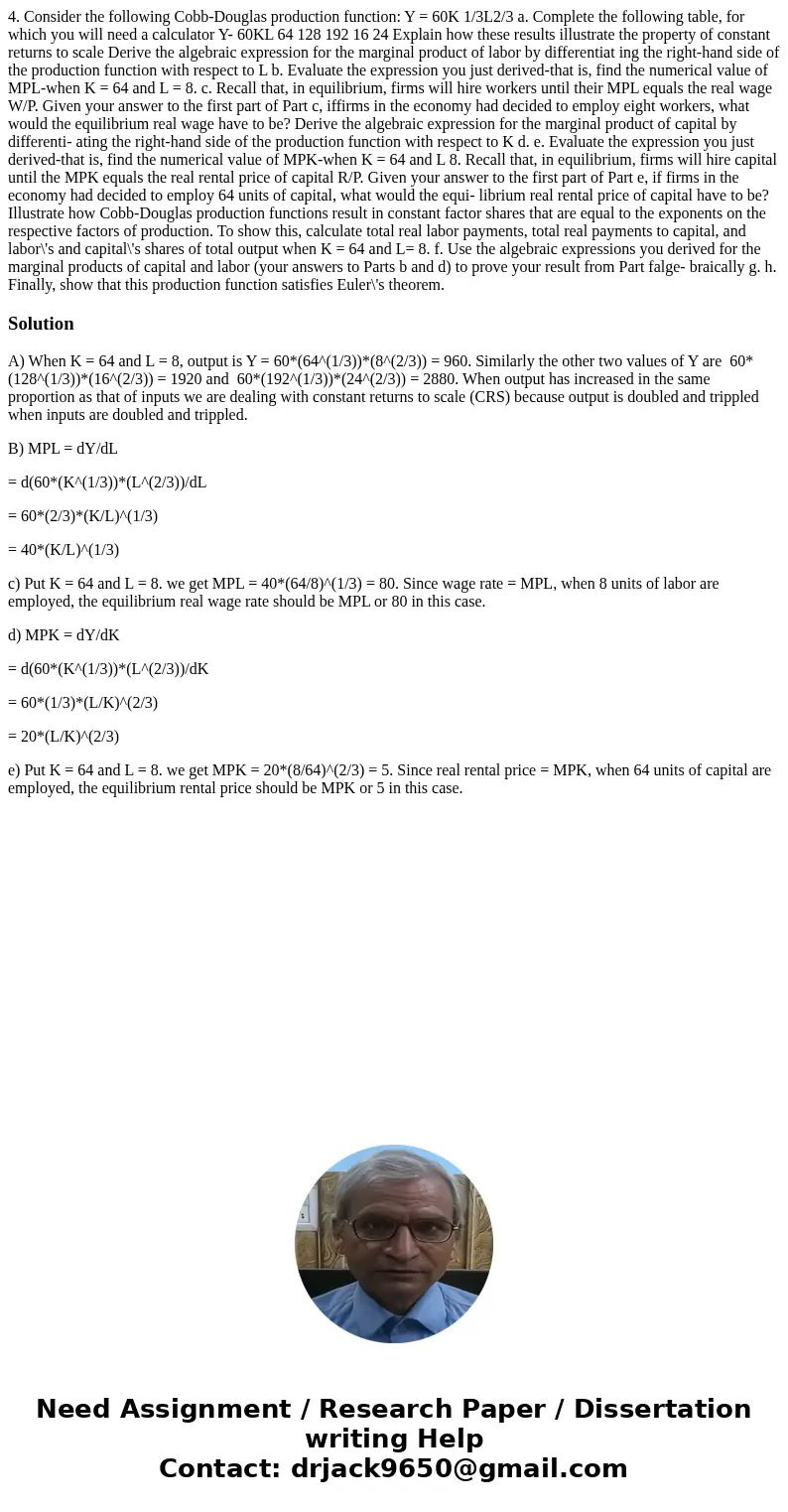  4. Consider the following Cobb-Douglas production function: Y = 60K 1/3L2/3 a. Complete the following table, for which you will need a calculator Y- 60KL 64 12