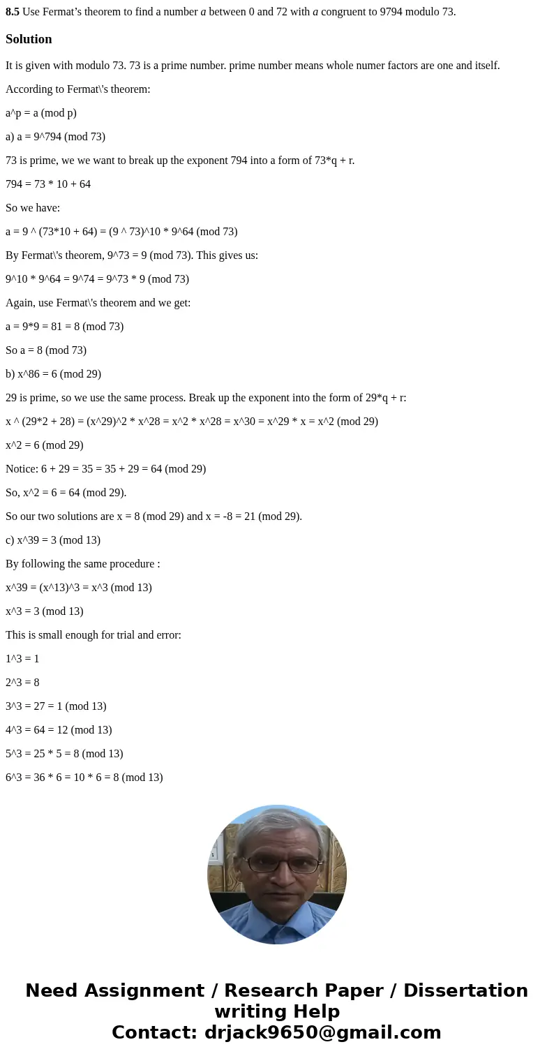 8.5 Use Fermat’s theorem to find a number a between 0 and 72 with a congruent to 9794 modulo 73.SolutionIt is given with modulo 73. 73 is a prime number. prime  8.5 Use Fermat’s theorem to find a number a between 0 and 72 with a congruent to 9794 modulo 73.SolutionIt is given with modulo 73. 73 is a prime number. prime