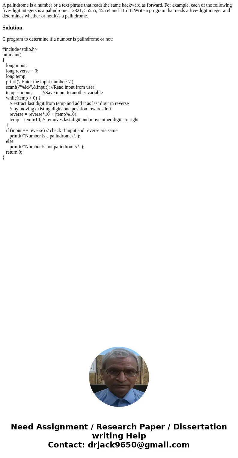 A palindrome is a number or a text phrase that reads the same backward as forward. For example, each of the following five-digit integers is a palindrome. 1232  A palindrome is a number or a text phrase that reads the same backward as forward. For example, each of the following five-digit integers is a palindrome. 1232