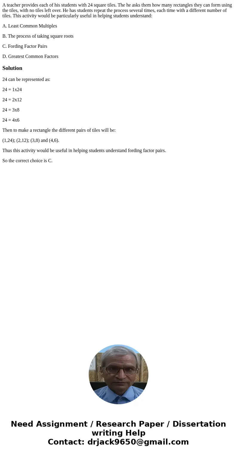 A teacher provides each of his students with 24 square tiles. The he asks them how many rectangles they can form using the tiles, with no tiles left over. He ha A teacher provides each of his students with 24 square tiles. The he asks them how many rectangles they can form using the tiles, with no tiles left over. He ha
