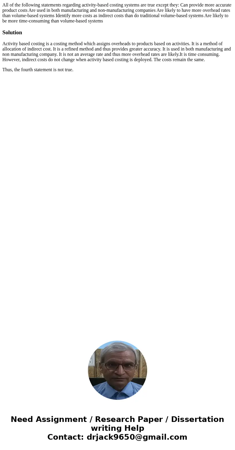 All of the following statements regarding activity-based costing systems are true except they: Can provide more accurate product costs Are used in both manufac  All of the following statements regarding activity-based costing systems are true except they: Can provide more accurate product costs Are used in both manufac
