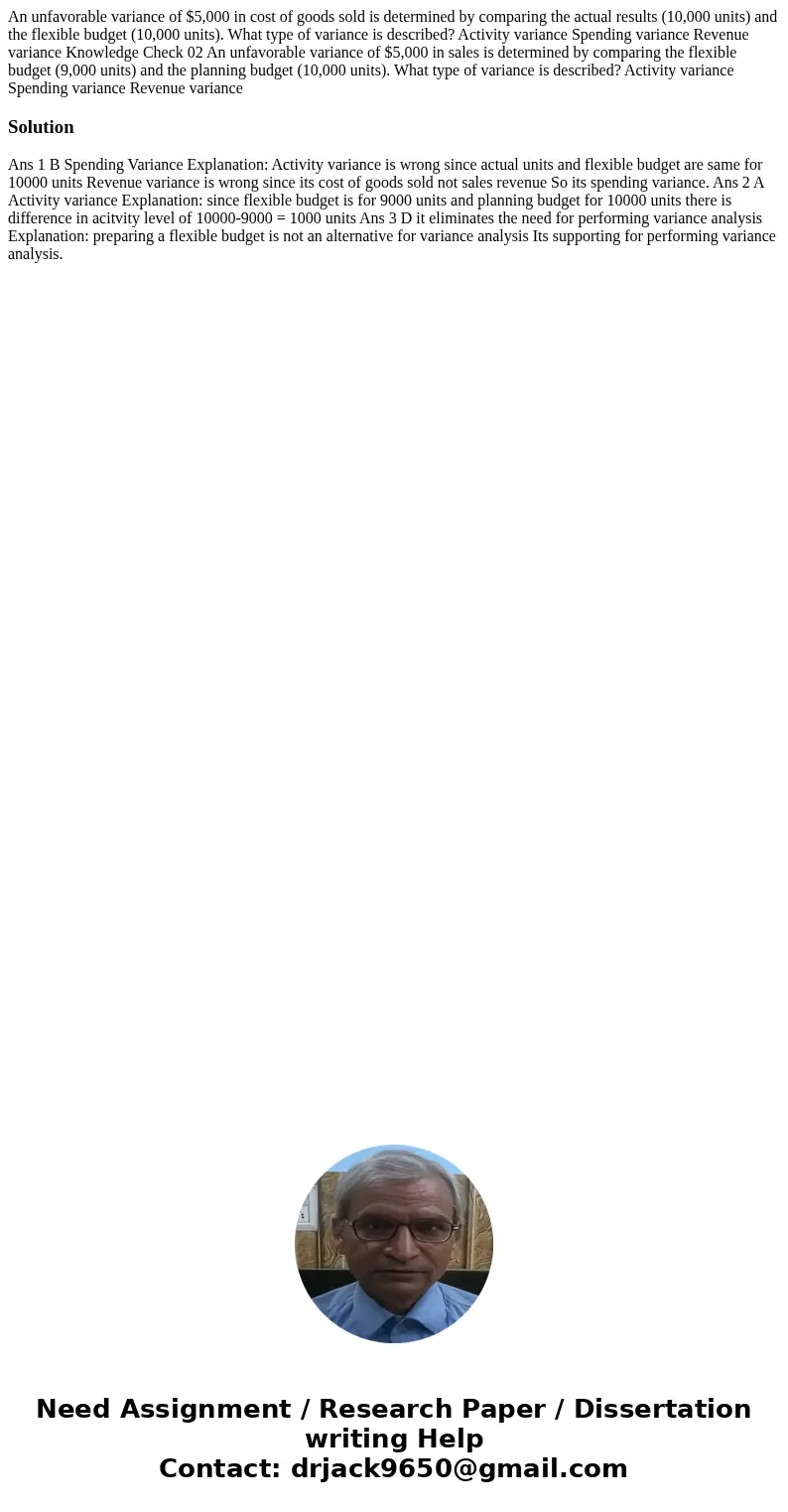  An unfavorable variance of $5,000 in cost of goods sold is determined by comparing the actual results (10,000 units) and the flexible budget (10,000 units). Wh