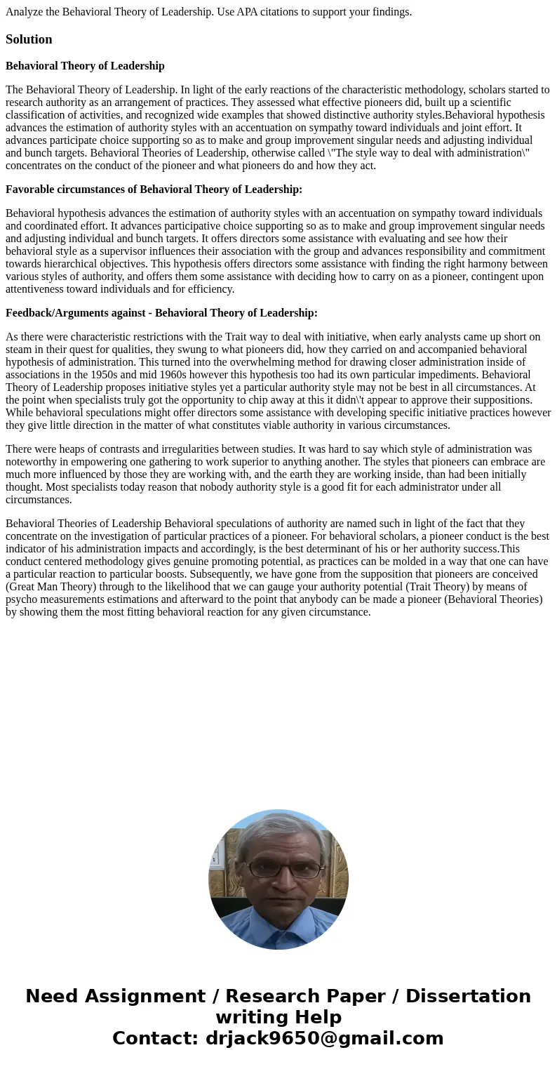 Analyze the Behavioral Theory of Leadership. Use APA citations to support your findings.SolutionBehavioral Theory of Leadership The Behavioral Theory of Leaders Analyze the Behavioral Theory of Leadership. Use APA citations to support your findings.SolutionBehavioral Theory of Leadership The Behavioral Theory of Leaders