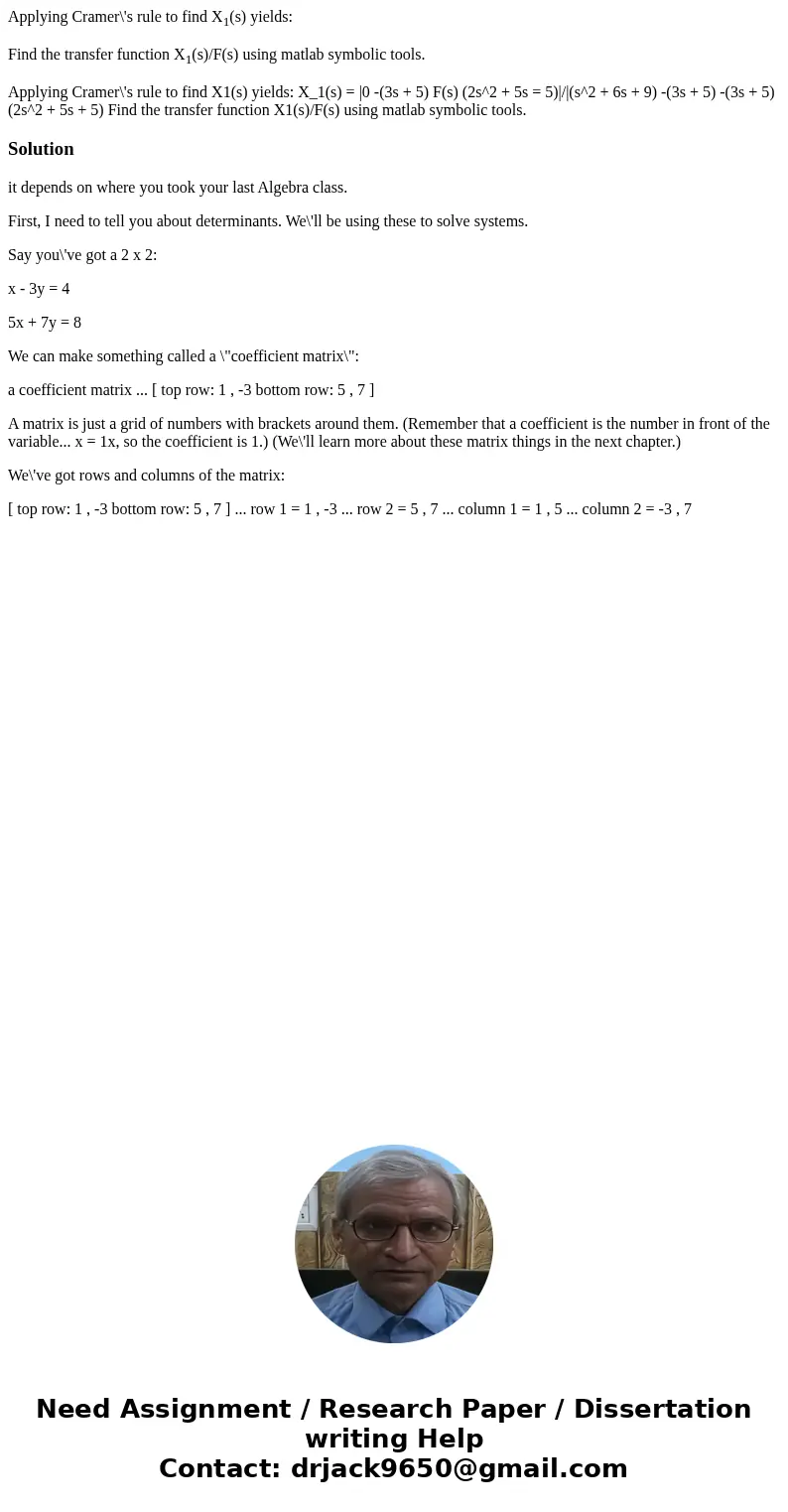 Applying Cramer\'s rule to find X1(s) yields: Find the transfer function X1(s)/F(s) using matlab symbolic tools. Applying Cramer\'s rule to find X1(s) yields: X Applying Cramer\'s rule to find X1(s) yields: Find the transfer function X1(s)/F(s) using matlab symbolic tools. Applying Cramer\'s rule to find X1(s) yields: X