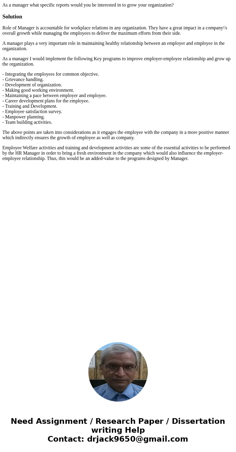 As a manager what specific reports would you be interested in to grow your organization?SolutionRole of Manager is accountable for workplace relations in any or