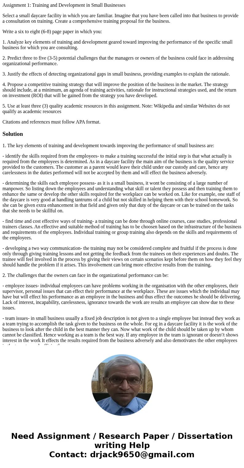 Assignment 1: Training and Development in Small Businesses Select a small daycare facility in which you are familiar. Imagine that you have been called into tha Assignment 1: Training and Development in Small Businesses Select a small daycare facility in which you are familiar. Imagine that you have been called into tha