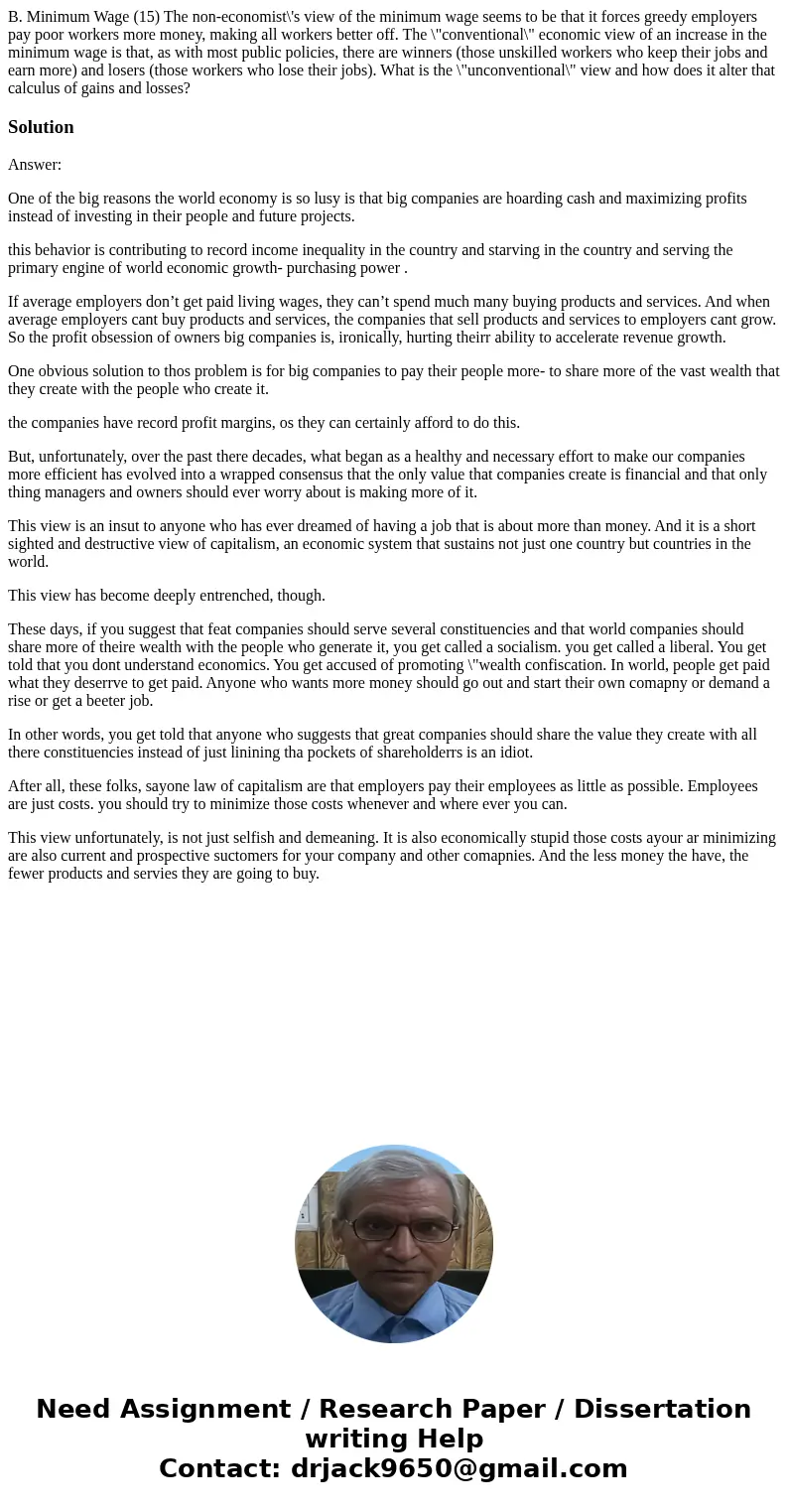 B. Minimum Wage (15) The non-economist\'s view of the minimum wage seems to be that it forces greedy employers pay poor workers more money, making all workers   B. Minimum Wage (15) The non-economist\'s view of the minimum wage seems to be that it forces greedy employers pay poor workers more money, making all workers