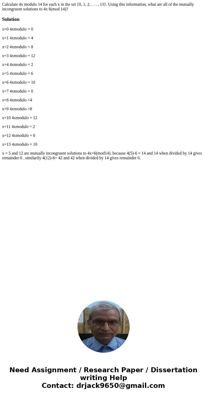Calculate 4x modulo 14 for each x in the set {0, 1, 2, . . . , 13}. Using this information, what are all of the mutually incongruent solutions to 4x 6(mod 14)?S Calculate 4x modulo 14 for each x in the set {0, 1, 2, . . . , 13}. Using this information, what are all of the mutually incongruent solutions to 4x 6(mod 14)?S