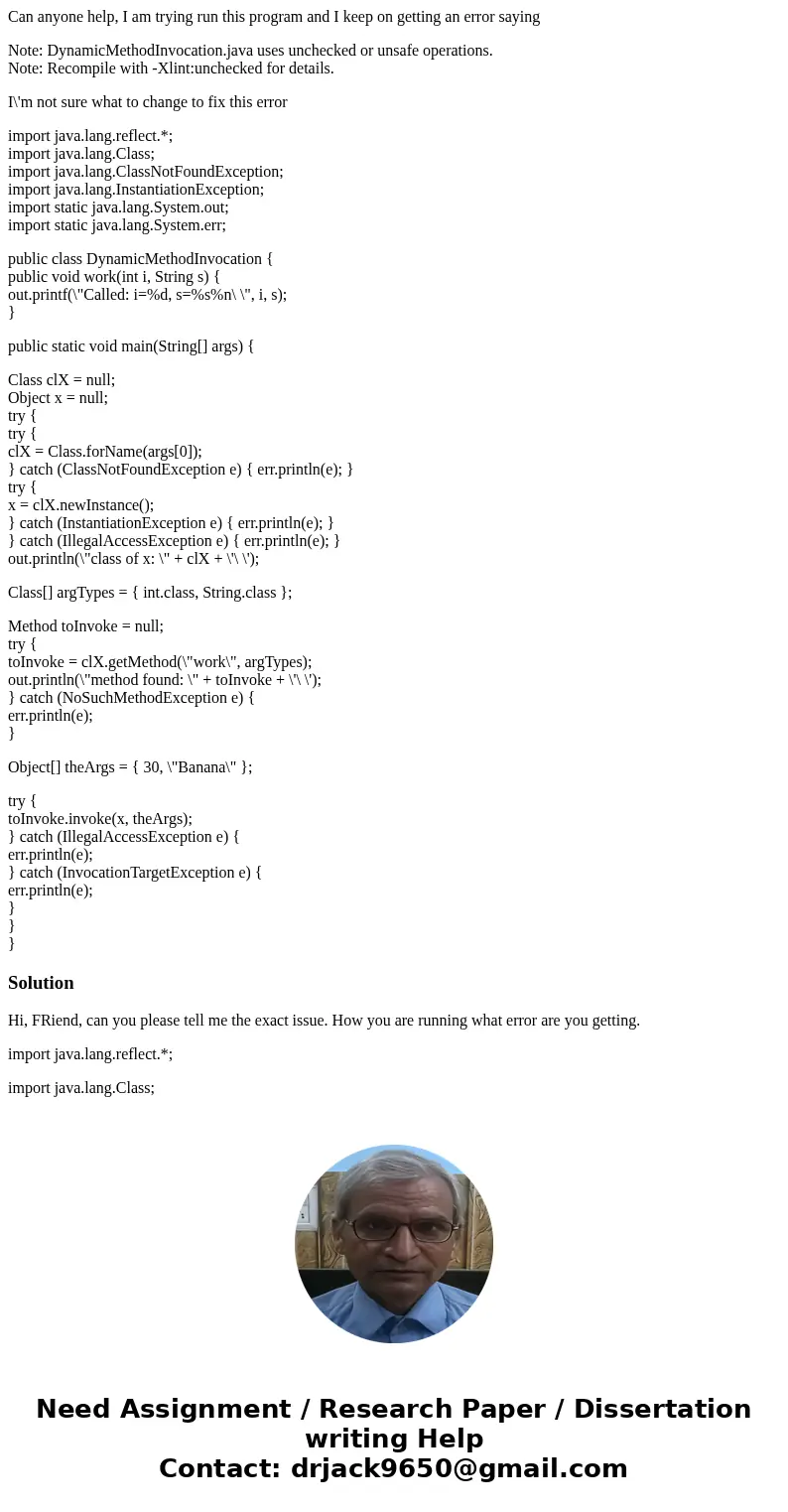 Can anyone help, I am trying run this program and I keep on getting an error saying Note: DynamicMethodInvocation.java uses unchecked or unsafe operations. Note Can anyone help, I am trying run this program and I keep on getting an error saying Note: DynamicMethodInvocation.java uses unchecked or unsafe operations. Note
