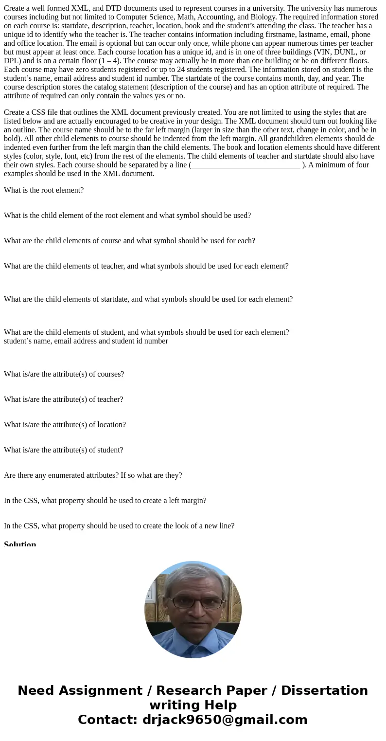 Create a well formed XML, and DTD documents used to represent courses in a university. The university has numerous courses including but not limited to Computer Create a well formed XML, and DTD documents used to represent courses in a university. The university has numerous courses including but not limited to Computer