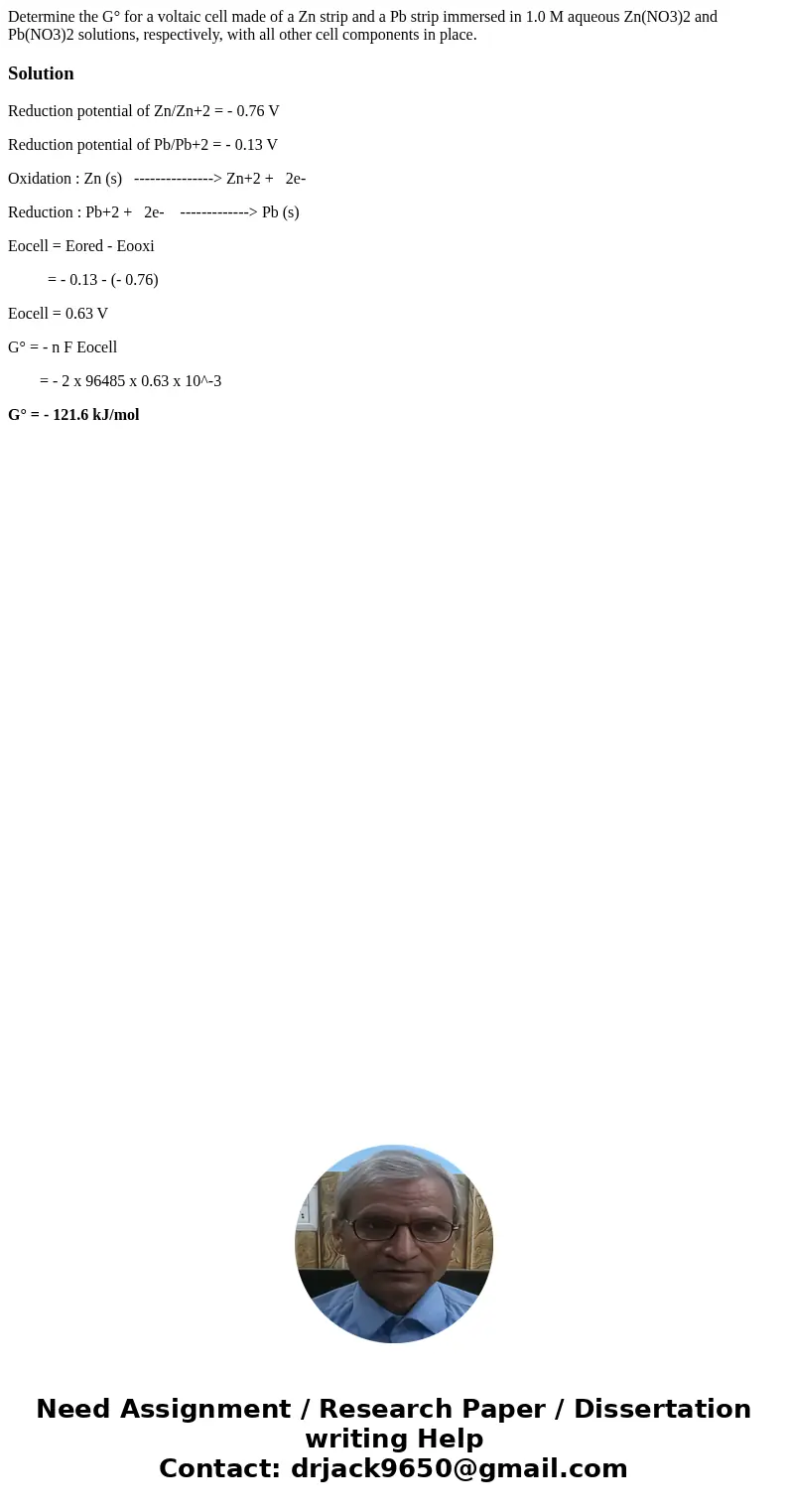 Determine the G° for a voltaic cell made of a Zn strip and a Pb strip immersed in 1.0 M aqueous Zn(NO3)2 and Pb(NO3)2 solutions, respectively, with all other ce Determine the G° for a voltaic cell made of a Zn strip and a Pb strip immersed in 1.0 M aqueous Zn(NO3)2 and Pb(NO3)2 solutions, respectively, with all other ce