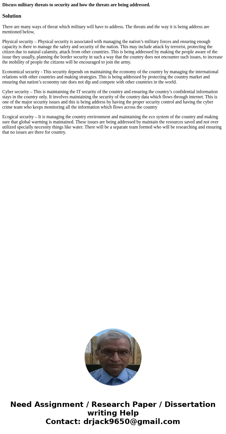 Discuss military threats to security and how the threats are being addressed.SolutionThere are many ways of threat which military will have to address. The thre Discuss military threats to security and how the threats are being addressed.SolutionThere are many ways of threat which military will have to address. The thre