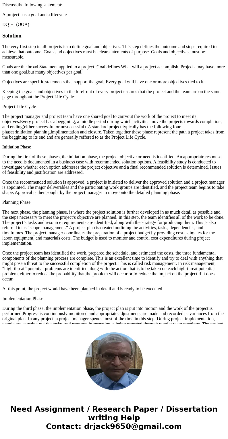 Discuss the following statement: A project has a goal and a lifecycle DQ1-1 (OOA)SolutionThe very first step in all projects is to define goal and objectives. T Discuss the following statement: A project has a goal and a lifecycle DQ1-1 (OOA)SolutionThe very first step in all projects is to define goal and objectives. T