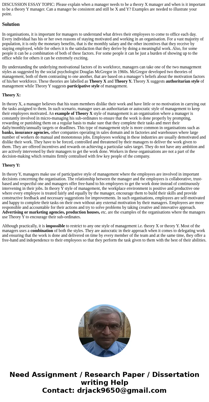 DISCUSSION ESSAY TOPIC: Please explain when a manager needs to be a theory X manager and when is it important to be a theory Y manager. Can a manager be consist DISCUSSION ESSAY TOPIC: Please explain when a manager needs to be a theory X manager and when is it important to be a theory Y manager. Can a manager be consist