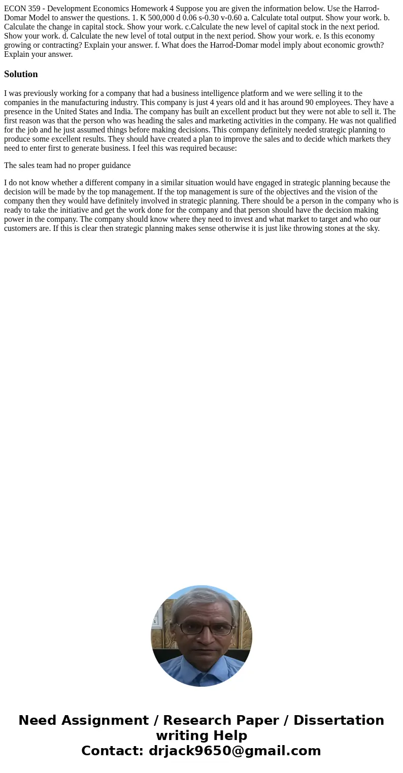 ECON 359 - Development Economics Homework 4 Suppose you are given the information below. Use the Harrod-Domar Model to answer the questions. 1. K 500,000 d 0.0  ECON 359 - Development Economics Homework 4 Suppose you are given the information below. Use the Harrod-Domar Model to answer the questions. 1. K 500,000 d 0.0