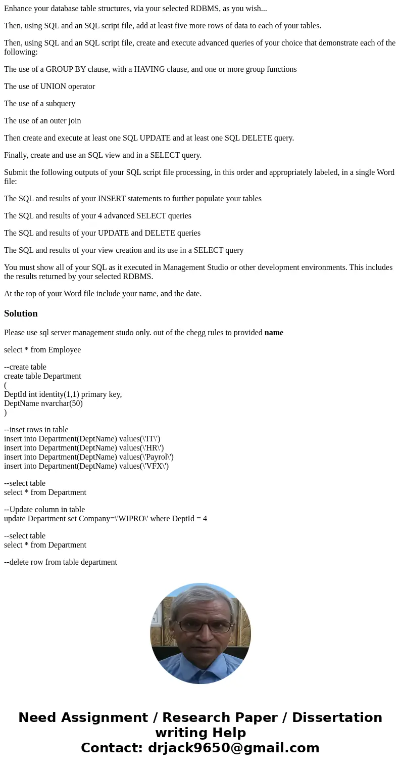 Enhance your database table structures, via your selected RDBMS, as you wish... Then, using SQL and an SQL script file, add at least five more rows of data to e
