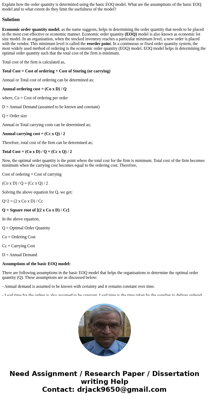 Explain how the order quantity is determined using the basic EOQ model. What are the assumptions of the basic EOQ model and to what extent do they limit the use Explain how the order quantity is determined using the basic EOQ model. What are the assumptions of the basic EOQ model and to what extent do they limit the use