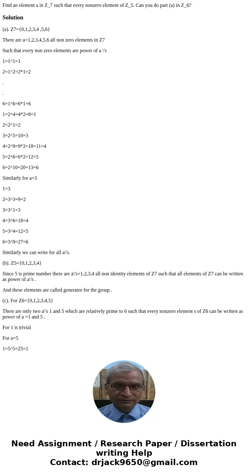  Find an element a in Z_7 such that every nonzero element of Z_5. Can you do part (a) in Z_6?Solution(a). Z7={0,1,2,3,4 ,5,6} There are a=1,2,3,4,5,6 all non ze