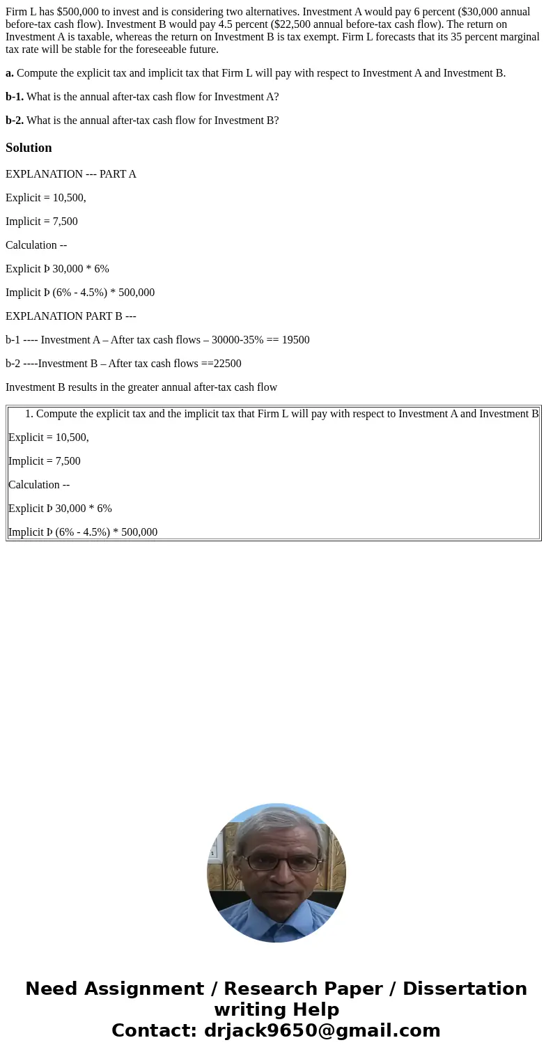 Firm L has $500,000 to invest and is considering two alternatives. Investment A would pay 6 percent ($30,000 annual before-tax cash flow). Investment B would pa Firm L has $500,000 to invest and is considering two alternatives. Investment A would pay 6 percent ($30,000 annual before-tax cash flow). Investment B would pa