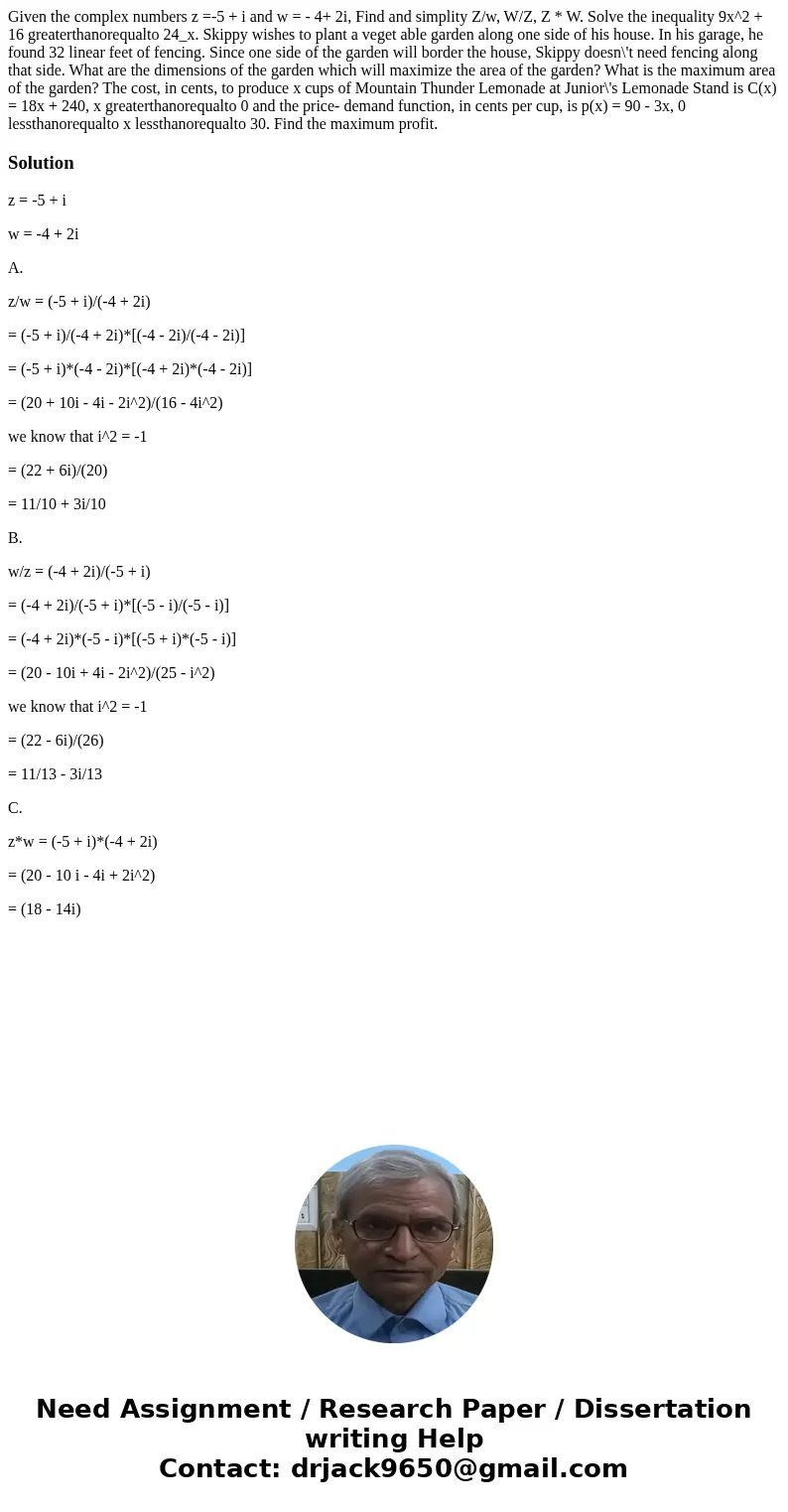 Given the complex numbers z =-5 + i and w = - 4+ 2i, Find and simplity Z/w, W/Z, Z * W. Solve the inequality 9x^2 + 16 greaterthanorequalto 24_x. Skippy wishes  Given the complex numbers z =-5 + i and w = - 4+ 2i, Find and simplity Z/w, W/Z, Z * W. Solve the inequality 9x^2 + 16 greaterthanorequalto 24_x. Skippy wishes