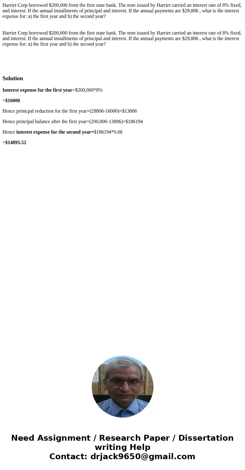 Harriet Corp borrowed $200,000 from the first state bank. The note issued by Harriet carried an interest rate of 8% fixed, and interest. If the annual installm  Harriet Corp borrowed $200,000 from the first state bank. The note issued by Harriet carried an interest rate of 8% fixed, and interest. If the annual installm