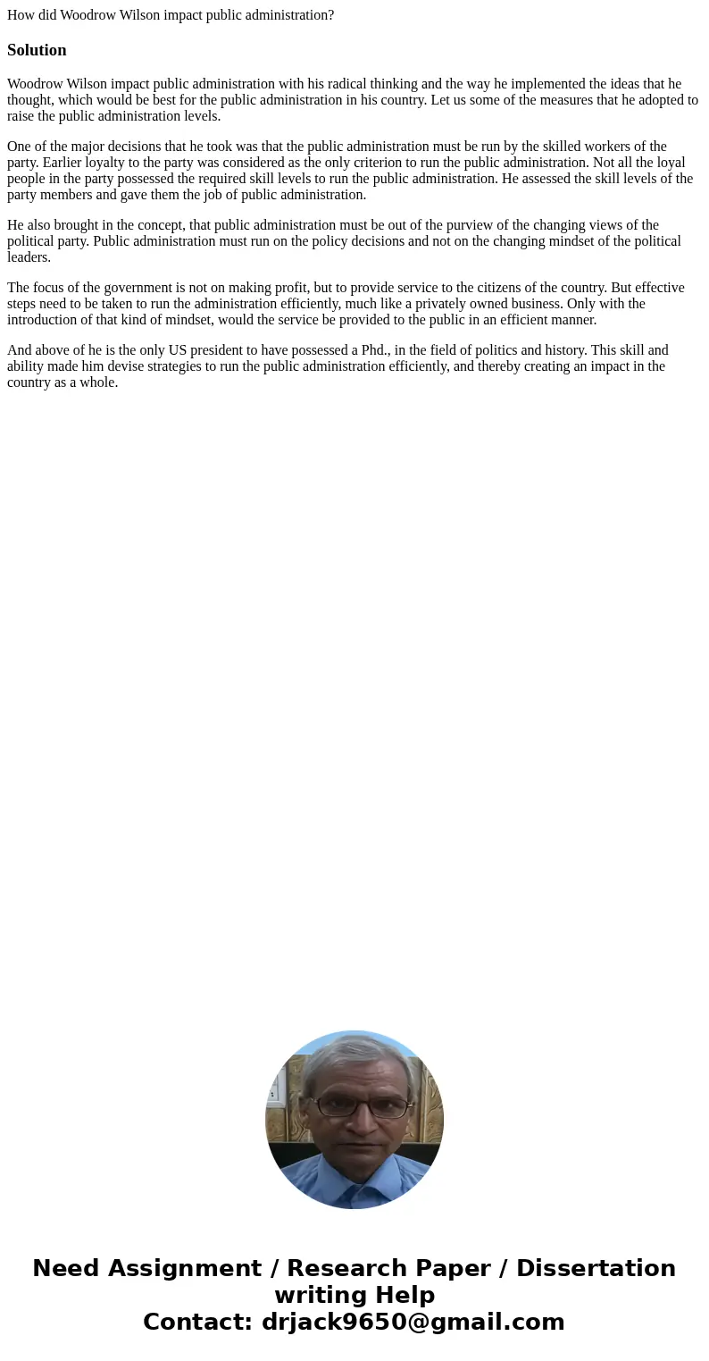 How did Woodrow Wilson impact public administration?SolutionWoodrow Wilson impact public administration with his radical thinking and the way he implemented the How did Woodrow Wilson impact public administration?SolutionWoodrow Wilson impact public administration with his radical thinking and the way he implemented the