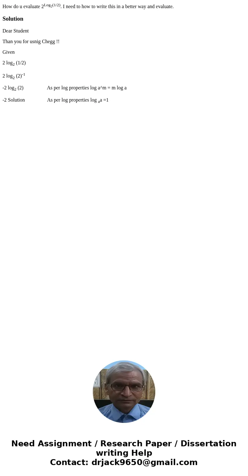 How do u evaluate 2Log2(1/2). I need to how to write this in a better way and evaluate.SolutionDear Student Than you for usnig Chegg !! Given 2 log2 (1/2) 2 log How do u evaluate 2Log2(1/2). I need to how to write this in a better way and evaluate.SolutionDear Student Than you for usnig Chegg !! Given 2 log2 (1/2) 2 log