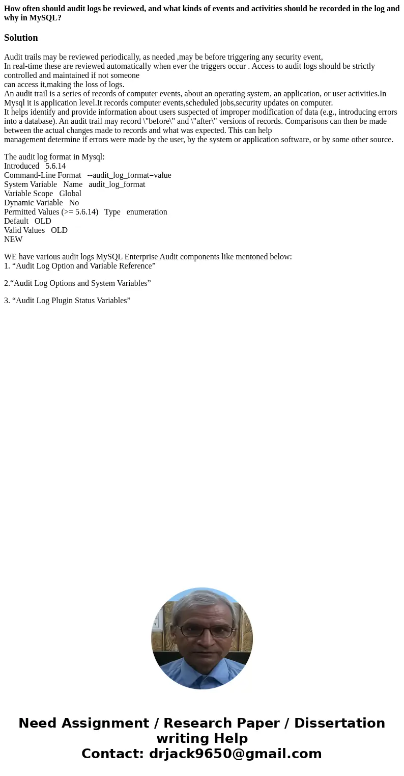 How often should audit logs be reviewed, and what kinds of events and activities should be recorded in the log and why in MySQL?SolutionAudit trails may be revi How often should audit logs be reviewed, and what kinds of events and activities should be recorded in the log and why in MySQL?SolutionAudit trails may be revi