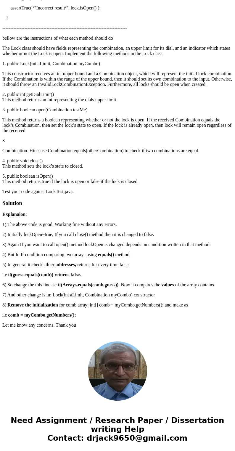 I am having trouble with the open method in this code. It is suposed to change the boolean lockOpen to true if the combination put into the array is equal to th I am having trouble with the open method in this code. It is suposed to change the boolean lockOpen to true if the combination put into the array is equal to th