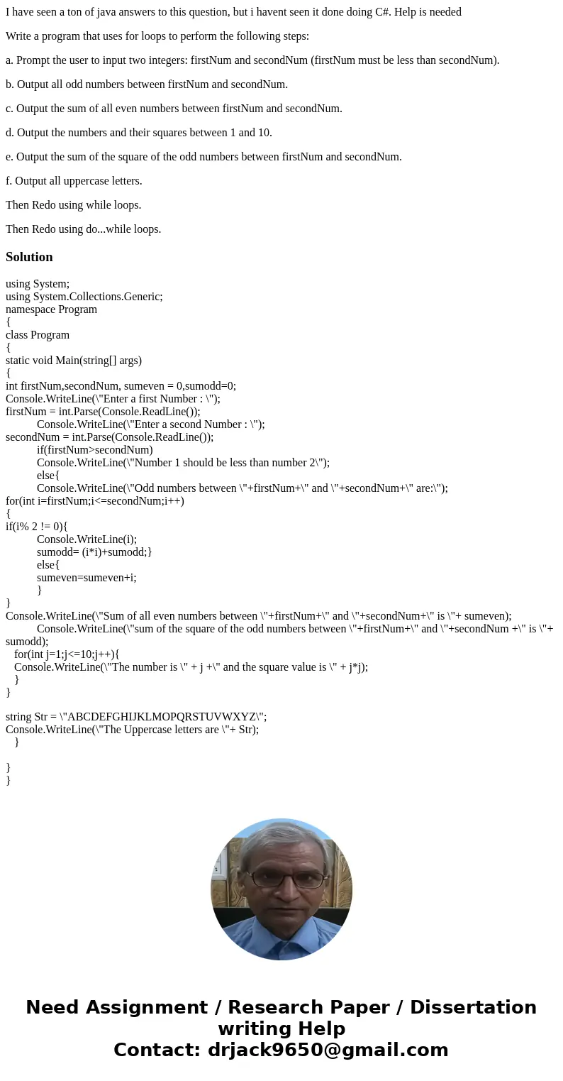 I have seen a ton of java answers to this question, but i havent seen it done doing C#. Help is needed Write a program that uses for loops to perform the follow I have seen a ton of java answers to this question, but i havent seen it done doing C#. Help is needed Write a program that uses for loops to perform the follow