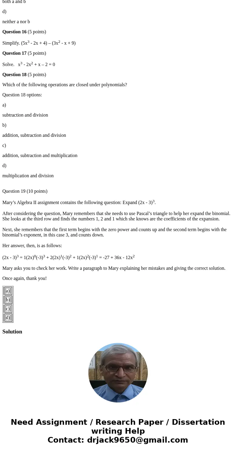 I thank you for helping me. Question 1 (5 points) What is the middle term in the expansion of (x - 4)4? Question 2 (5 points) Simplify. (4x + 3)(x2 - 2x + 8) Qu I thank you for helping me. Question 1 (5 points) What is the middle term in the expansion of (x - 4)4? Question 2 (5 points) Simplify. (4x + 3)(x2 - 2x + 8) Qu