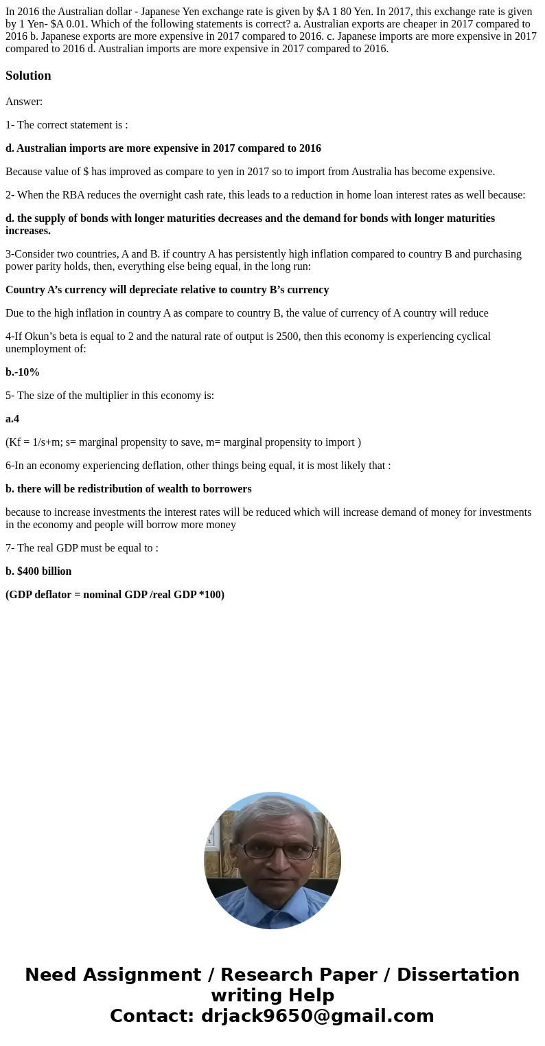 In 2016 the Australian dollar - Japanese Yen exchange rate is given by $A 1 80 Yen. In 2017, this exchange rate is given by 1 Yen- $A 0.01. Which of the follow  In 2016 the Australian dollar - Japanese Yen exchange rate is given by $A 1 80 Yen. In 2017, this exchange rate is given by 1 Yen- $A 0.01. Which of the follow