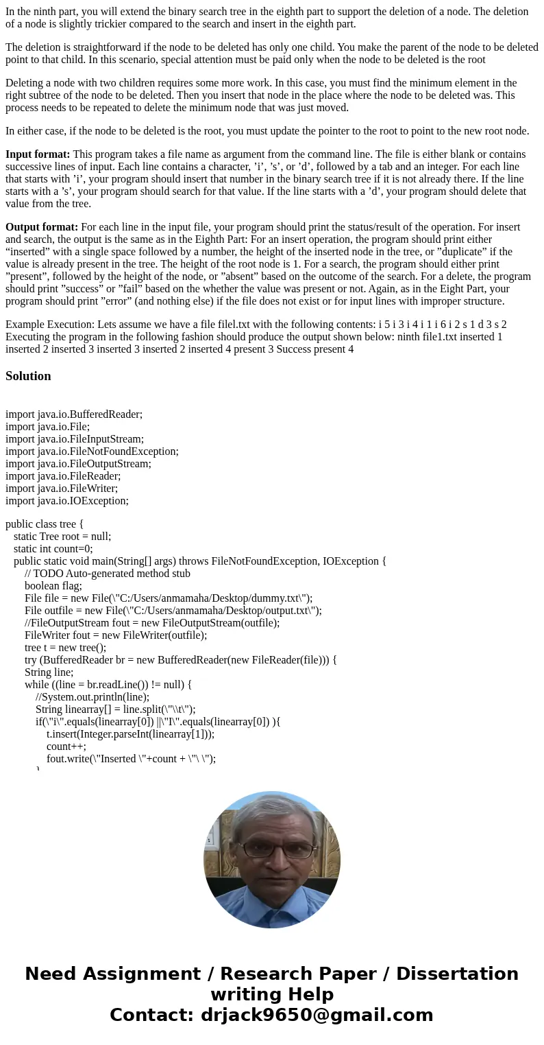 In the ninth part, you will extend the binary search tree in the eighth part to support the deletion of a node. The deletion of a node is slightly trickier comp In the ninth part, you will extend the binary search tree in the eighth part to support the deletion of a node. The deletion of a node is slightly trickier comp