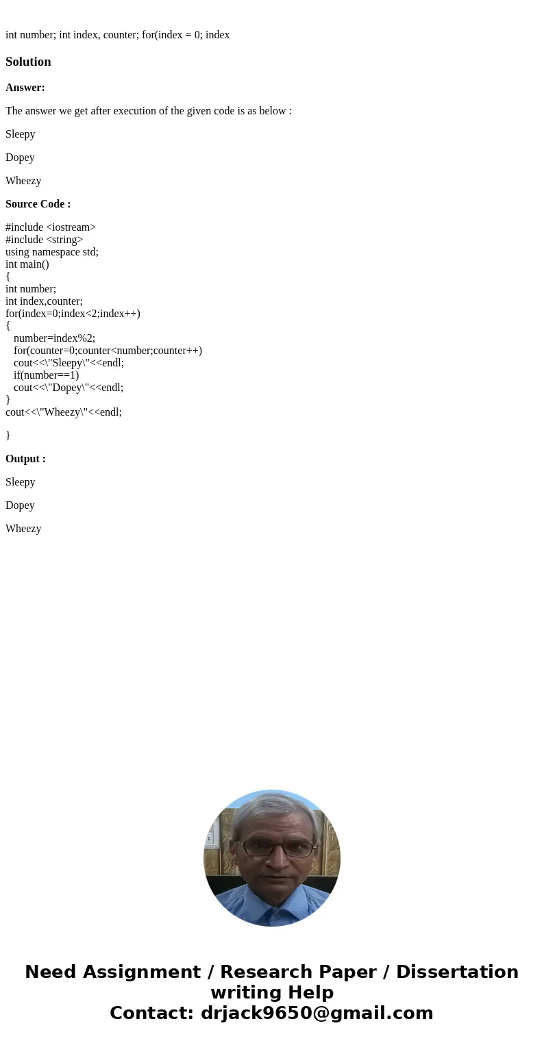 int number; int index, counter; for(index = 0; indexSolutionAnswer: The answer we get after execution of the given code is as below : Sleepy Dopey Wheezy Sourc  int number; int index, counter; for(index = 0; indexSolutionAnswer: The answer we get after execution of the given code is as below : Sleepy Dopey Wheezy Sourc