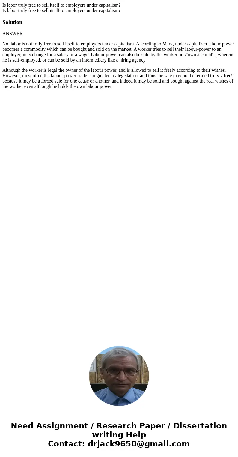 Is labor truly free to sell itself to employers under capitalism? Is labor truly free to sell itself to employers under capitalism?SolutionANSWER: No, labor is  Is labor truly free to sell itself to employers under capitalism? Is labor truly free to sell itself to employers under capitalism?SolutionANSWER: No, labor is