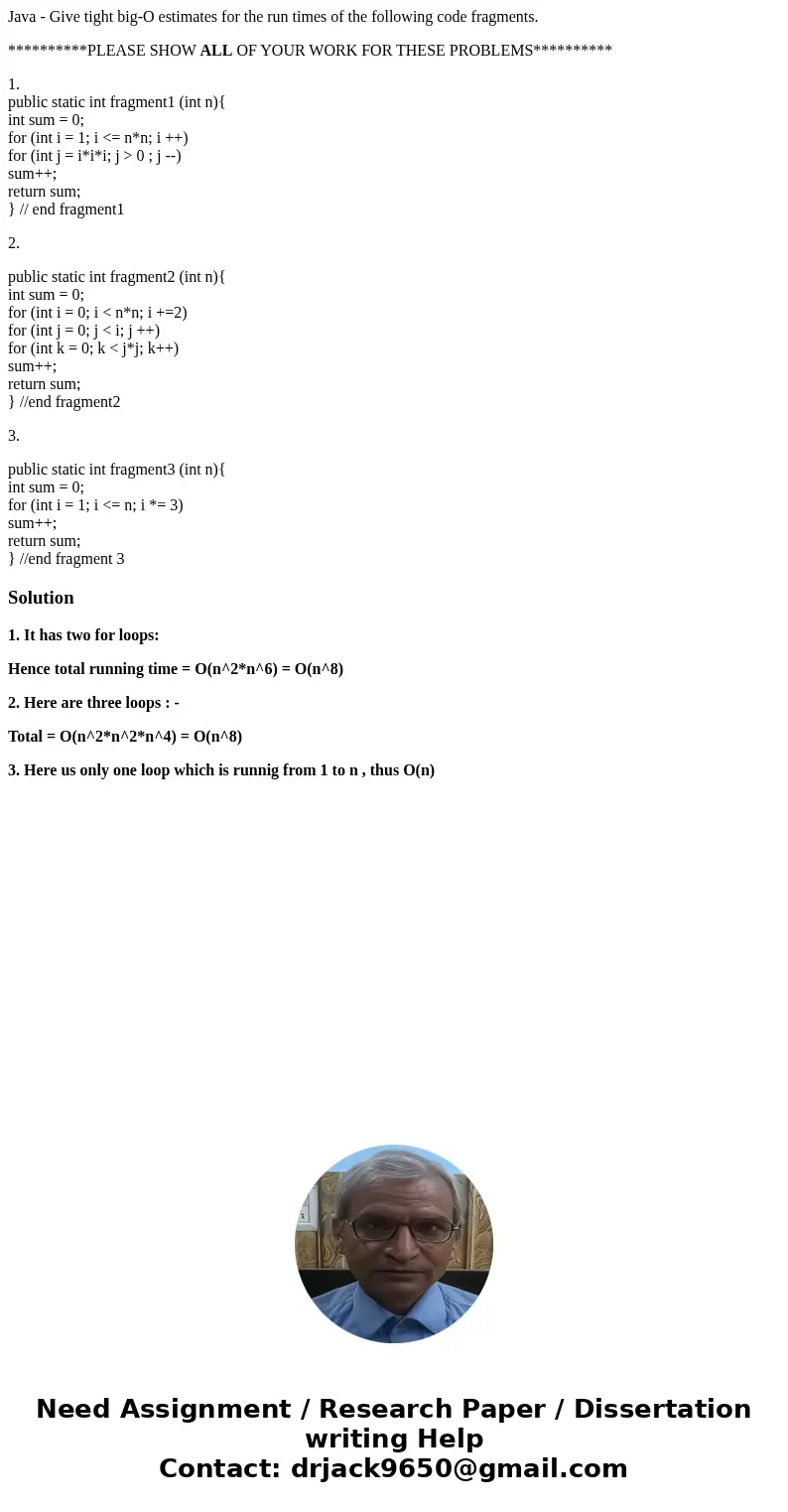 Java - Give tight big-O estimates for the run times of the following code fragments. **********PLEASE SHOW ALL OF YOUR WORK FOR THESE PROBLEMS********** 1. publ Java - Give tight big-O estimates for the run times of the following code fragments. **********PLEASE SHOW ALL OF YOUR WORK FOR THESE PROBLEMS********** 1. publ