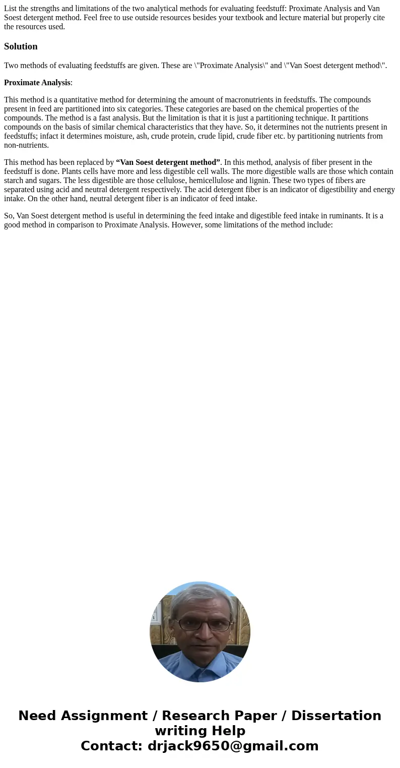List the strengths and limitations of the two analytical methods for evaluating feedstuff: Proximate Analysis and Van Soest detergent method. Feel free to use o List the strengths and limitations of the two analytical methods for evaluating feedstuff: Proximate Analysis and Van Soest detergent method. Feel free to use o