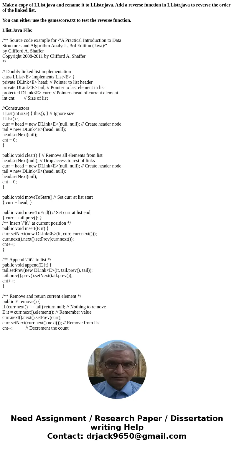Make a copy of LList.java and rename it to LListr.java. Add a reverse function in LListr.java to reverse the order of the linked list. You can either use the ga Make a copy of LList.java and rename it to LListr.java. Add a reverse function in LListr.java to reverse the order of the linked list. You can either use the ga