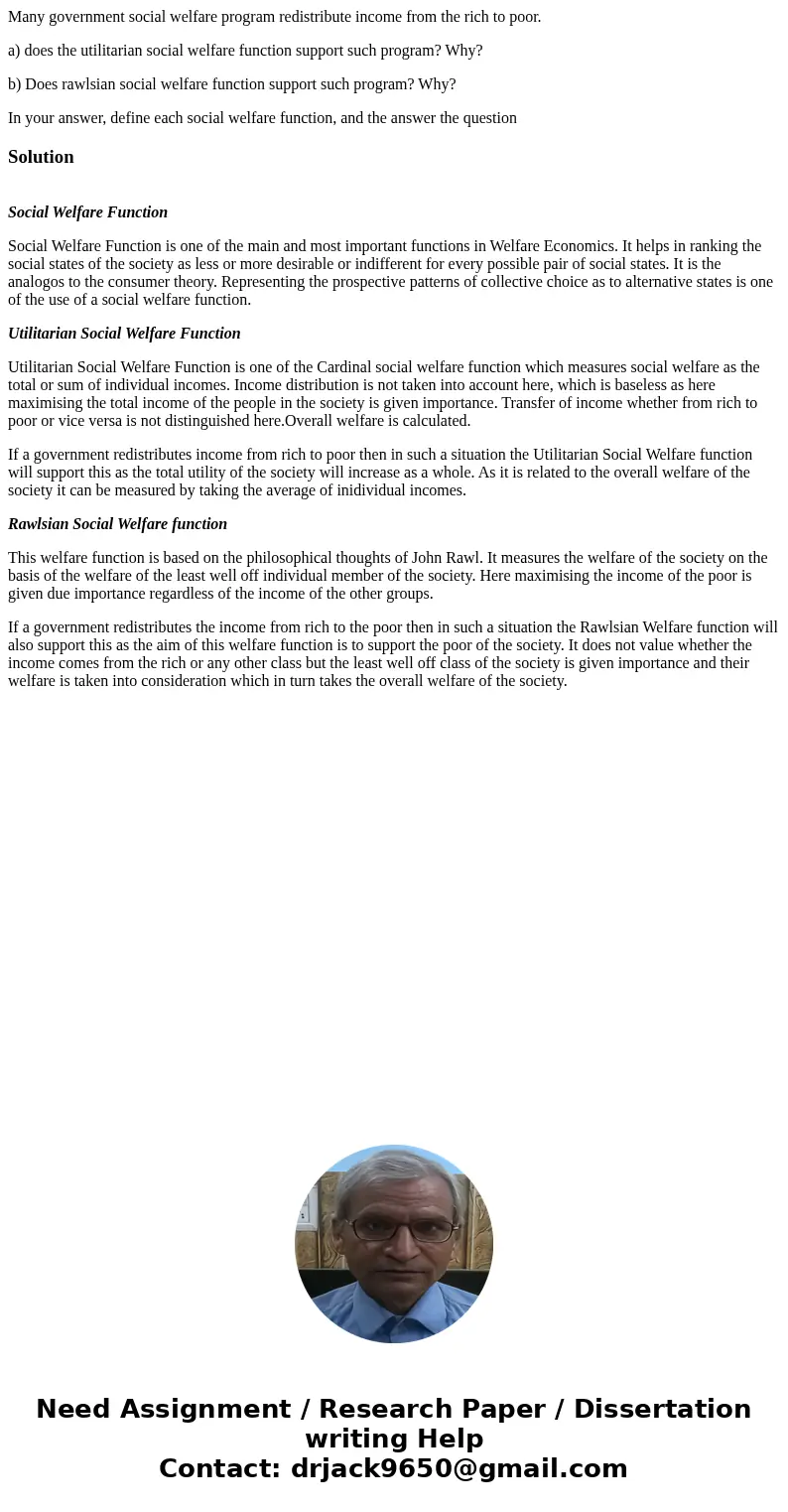 Many government social welfare program redistribute income from the rich to poor. a) does the utilitarian social welfare function support such program? Why? b)  Many government social welfare program redistribute income from the rich to poor. a) does the utilitarian social welfare function support such program? Why? b)