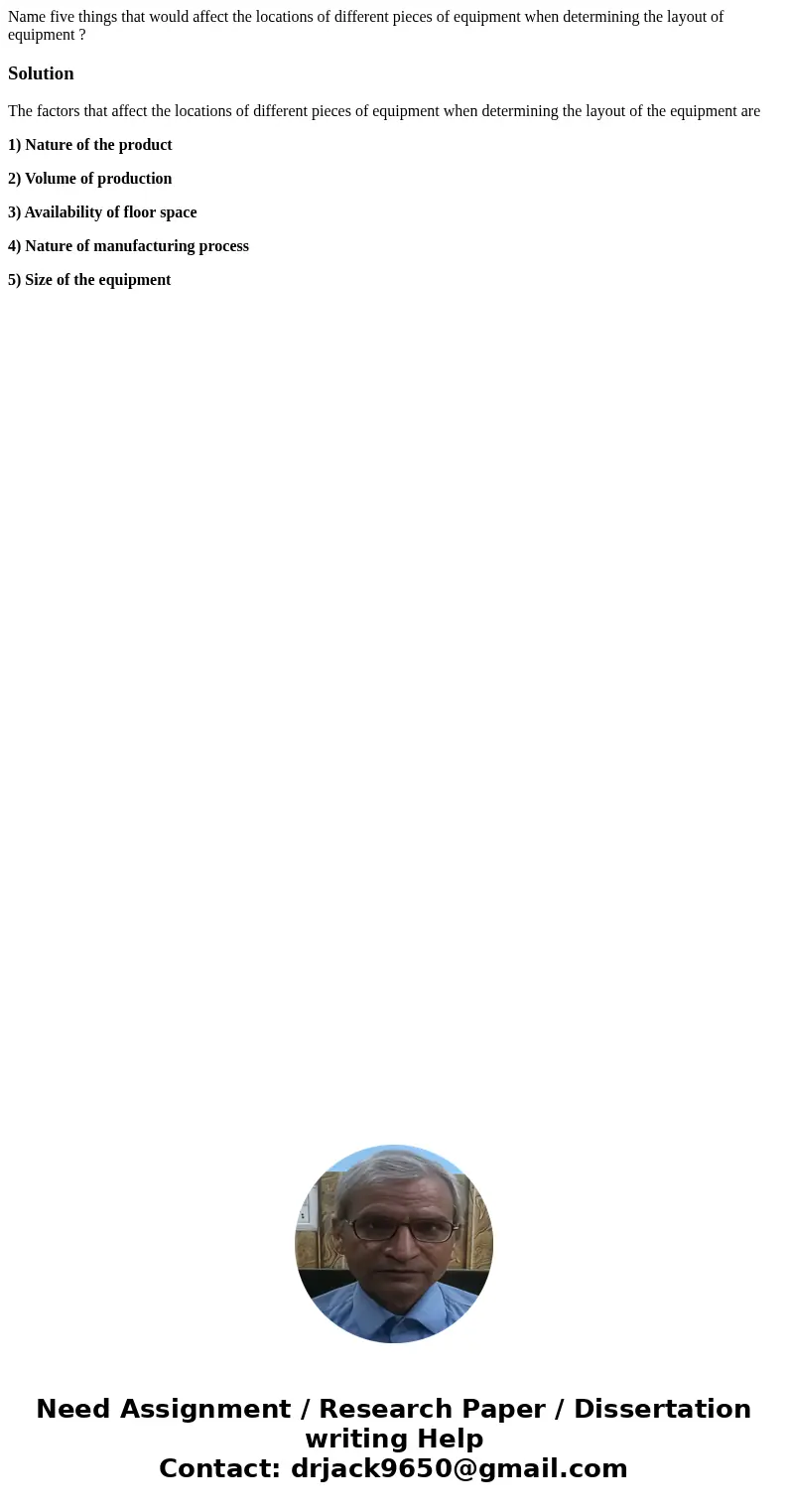 Name five things that would affect the locations of different pieces of equipment when determining the layout of equipment ?SolutionThe factors that affect the  Name five things that would affect the locations of different pieces of equipment when determining the layout of equipment ?SolutionThe factors that affect the