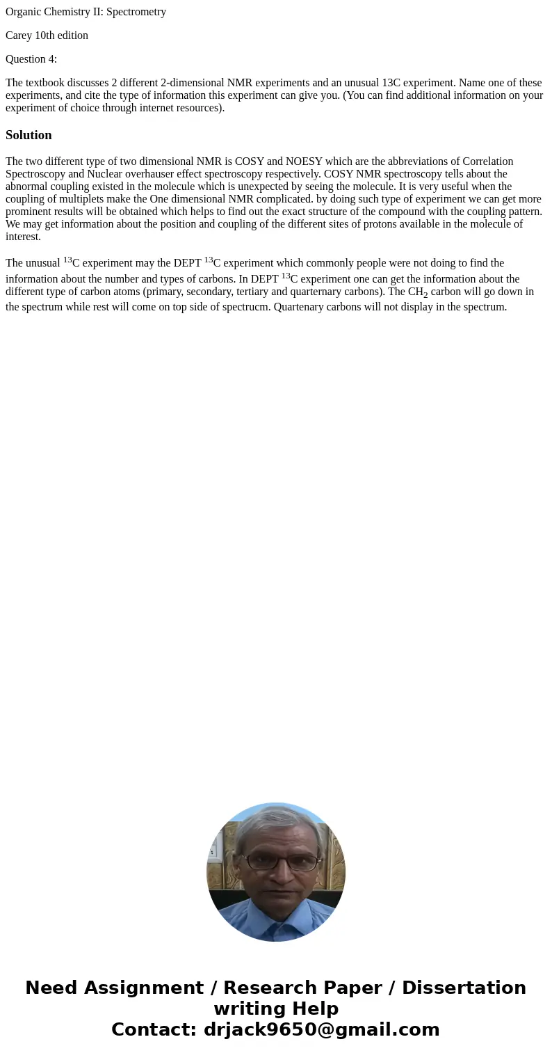 Organic Chemistry II: Spectrometry Carey 10th edition Question 4: The textbook discusses 2 different 2-dimensional NMR experiments and an unusual 13C experiment Organic Chemistry II: Spectrometry Carey 10th edition Question 4: The textbook discusses 2 different 2-dimensional NMR experiments and an unusual 13C experiment